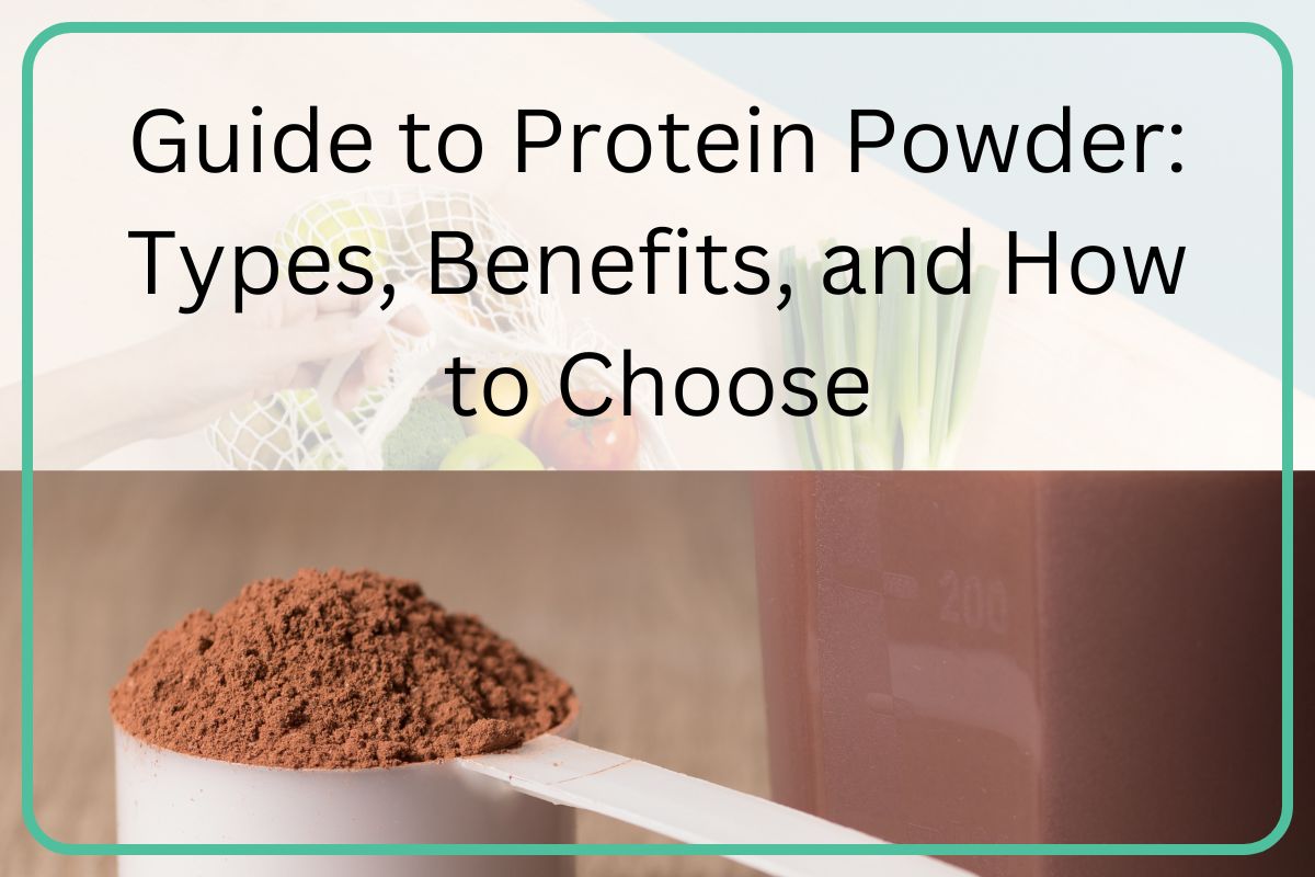 Guide to Protein Powder Types, Benefits, and How to Choose