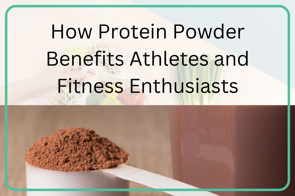 How Protein Powder Benefits Athletes and Fitness Enthusiasts